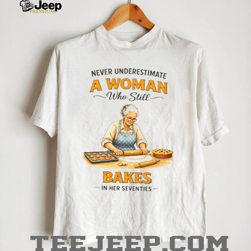 Never Underestimate A Woman Who Still Bakes In Her Seventies Baking T shirt