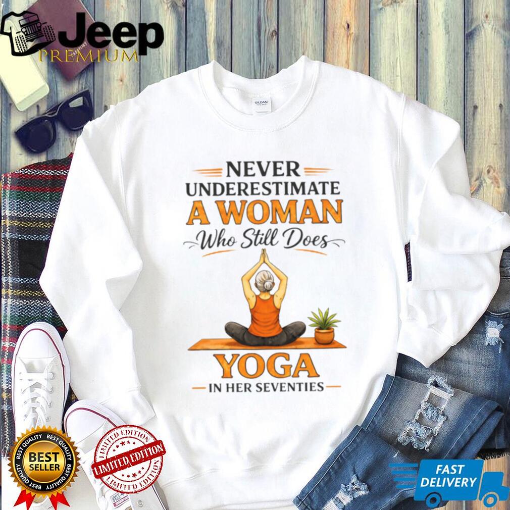Never Underestimate A Woman Who Still Does Yoga In Her Seventies T Shirt