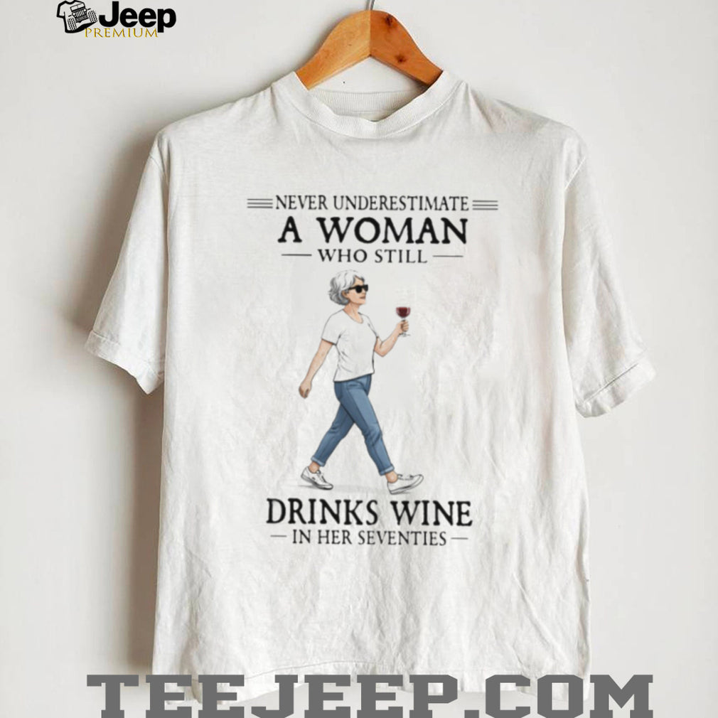 Never Underestimate A Woman Who Still Drinks Wine In Her Seventies Walking T Shirt