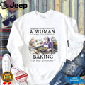 Never Underestimate A Woman Who Still Loves Baking In Her 70s Shirt