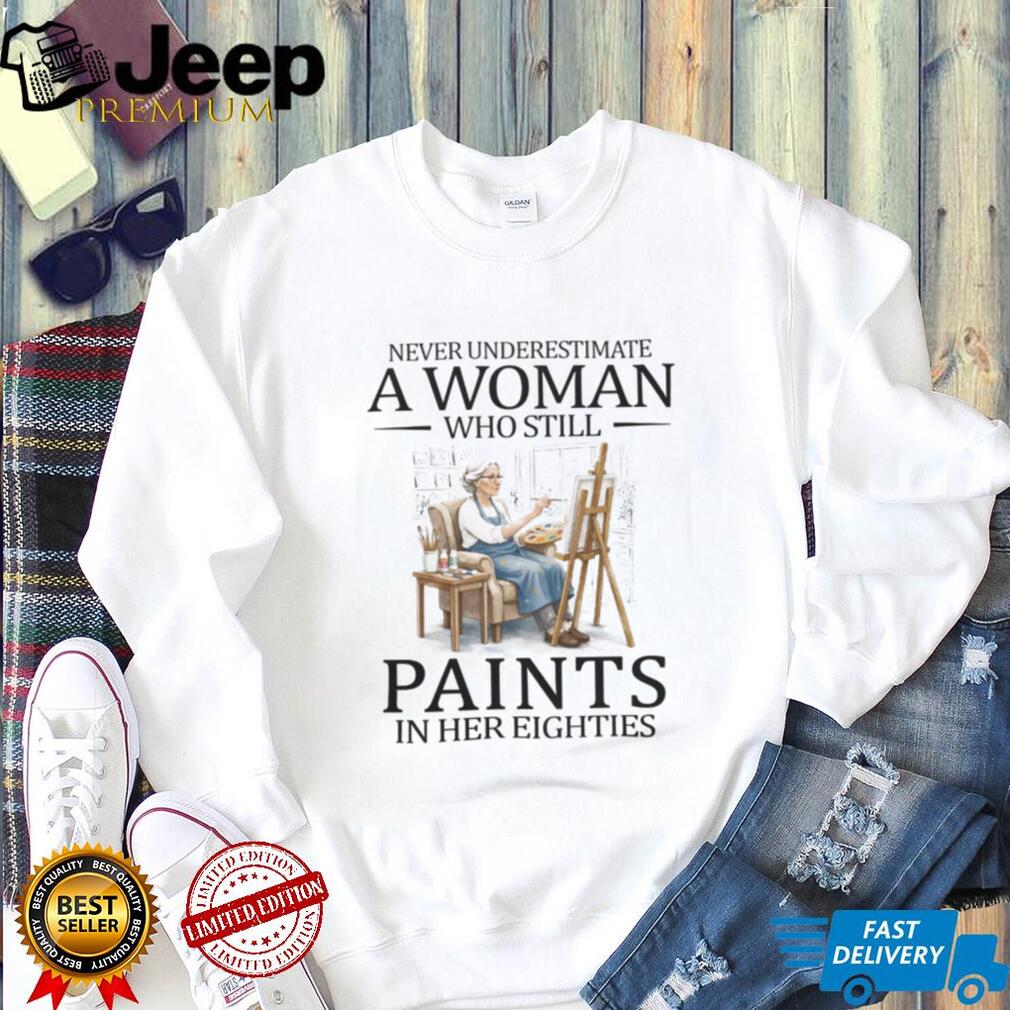 Never Underestimate A Woman Who Still Paints In Her Eighties T Shirt