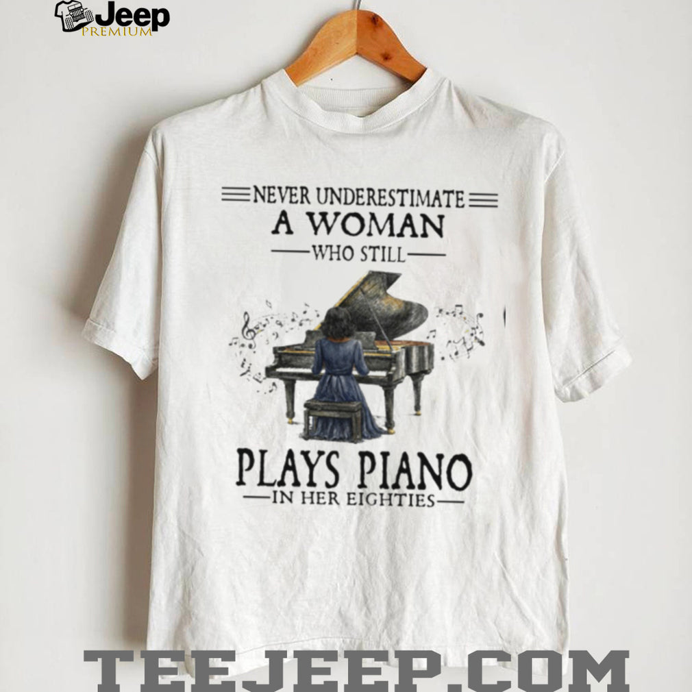 Never Underestimate A Woman Who Still Plays Piano In Her Eighties T Shirt