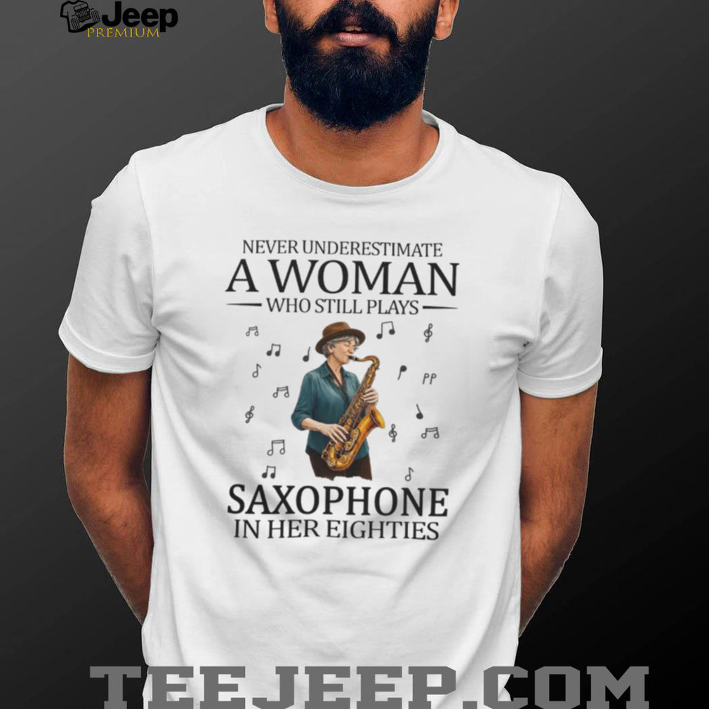 Never Underestimate A Woman Who Still Plays Saxophone In Her Eighties T Shirt