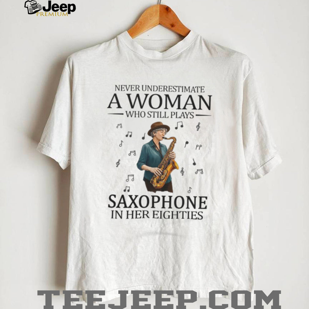 Never Underestimate A Woman Who Still Plays Saxophone In Her Eighties T Shirt