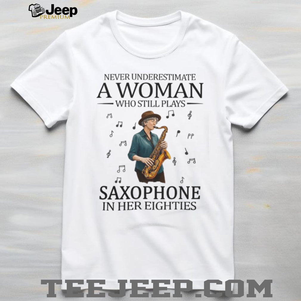 Never Underestimate A Woman Who Still Plays Saxophone In Her Eighties T Shirt