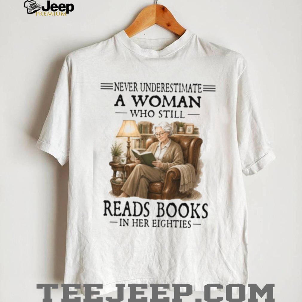 Never Underestimate A Woman Who Still Reads Books In Her Eighties Retro Bookworm Senior Literature Gift Shirt