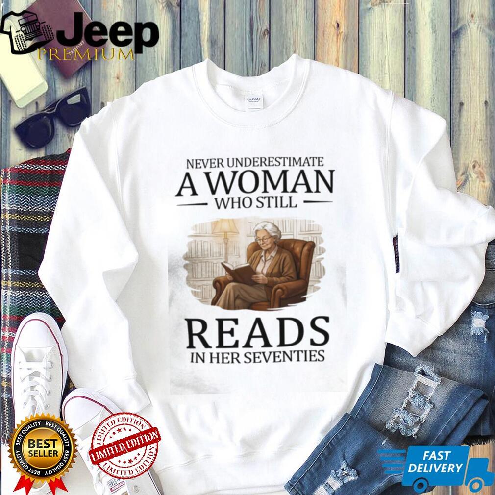Never Underestimate A Woman Who Still Reads In Her Seventies T Shirt