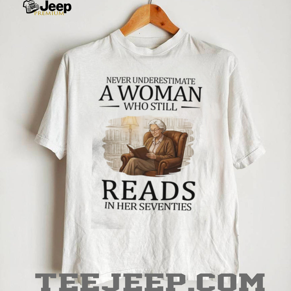 Never Underestimate A Woman Who Still Reads In Her Seventies T Shirt