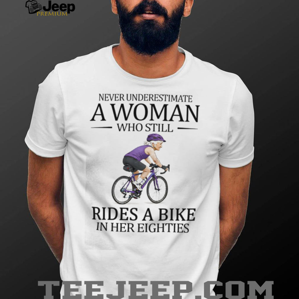 Never Underestimate A Woman Who Still Rides A Bike In Her Eighties T Shirt
