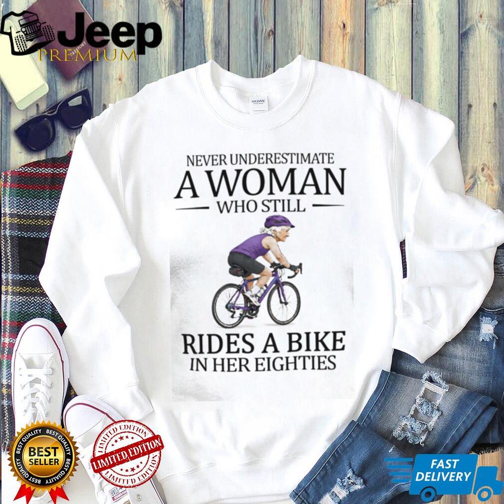 Never Underestimate A Woman Who Still Rides A Bike In Her Eighties T Shirt