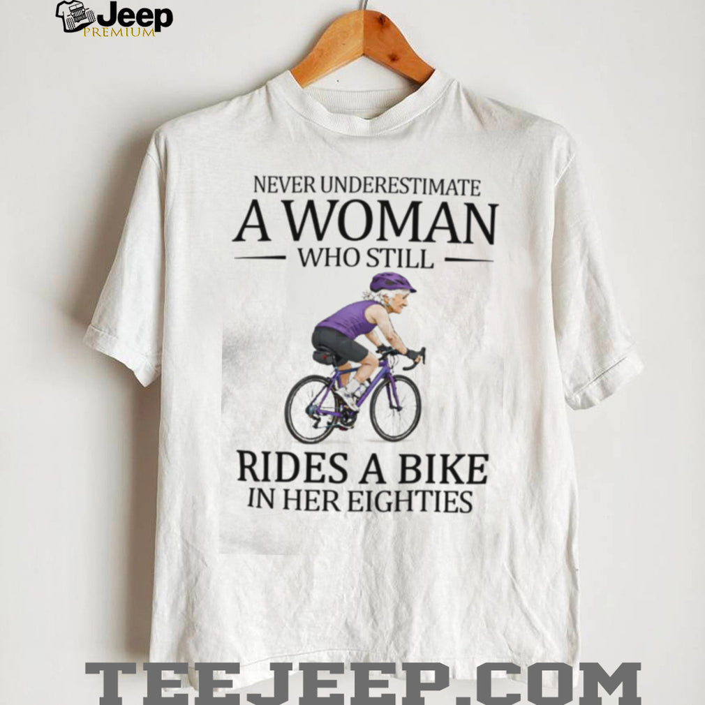 Never Underestimate A Woman Who Still Rides A Bike In Her Eighties T Shirt