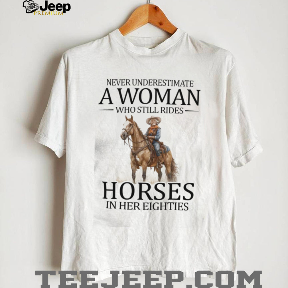 Never Underestimate A Woman Who Still Rides Horses In Her Eighties T Shirt