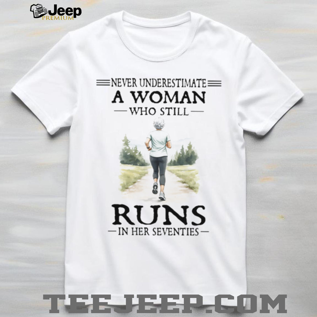 Never Underestimate A Woman Who Still Runs In Her Seventies T Shirt