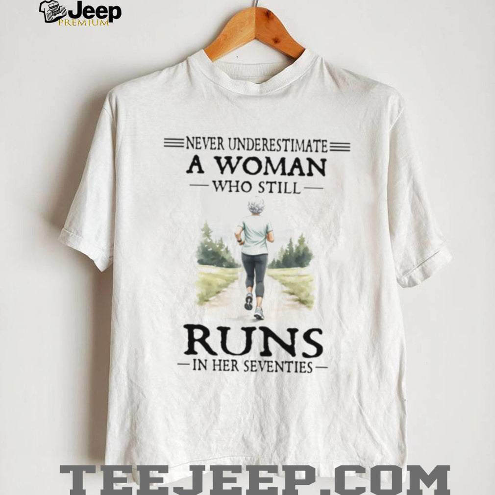 Never Underestimate A Woman Who Still Runs In Her Seventies T Shirt