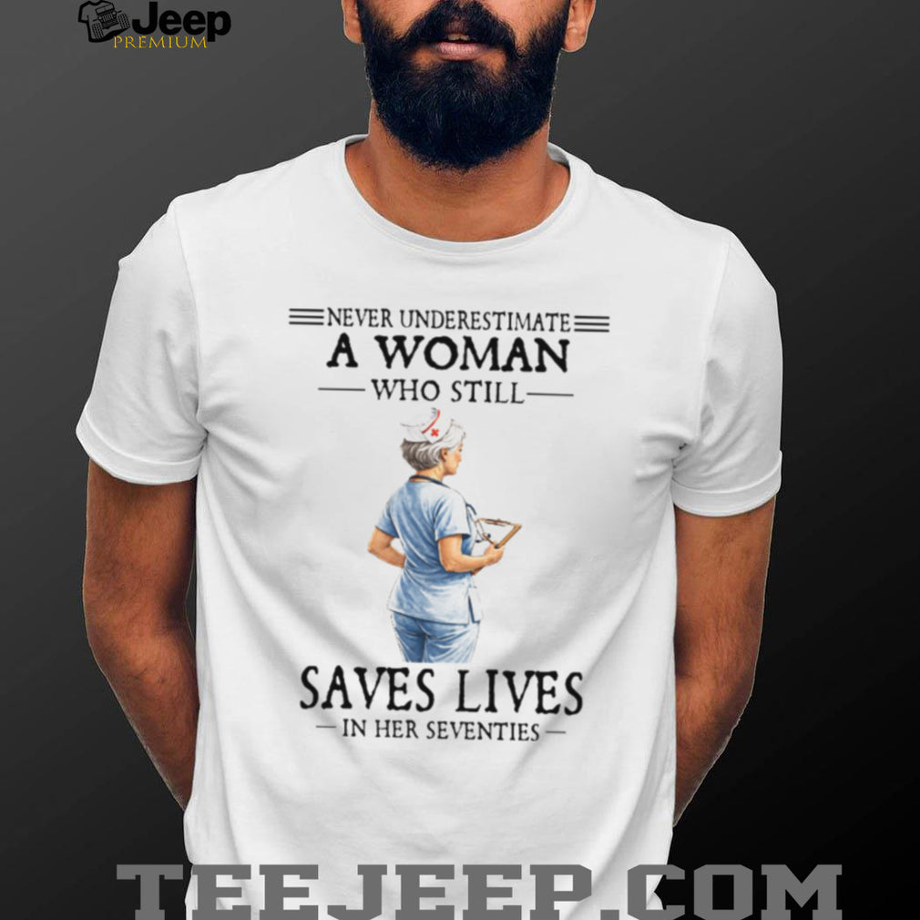 Never Underestimate A Woman Who Still Saves Lives Seventies Nurse Tee