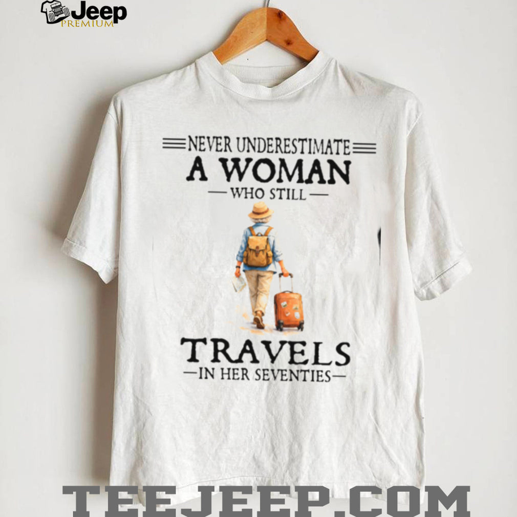 Never Underestimate A Woman Who Still Travels In Her Seventies T Shirt