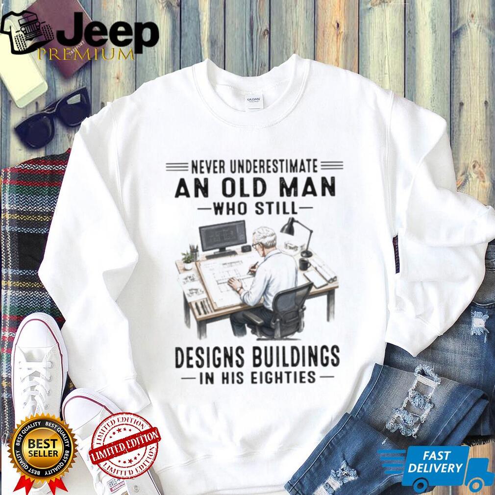 Never Underestimate An Old Man Architect Custom Vintage Gifts For Men Architect Shirt