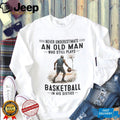Never Underestimate An Old Man Basketball Player Shirt