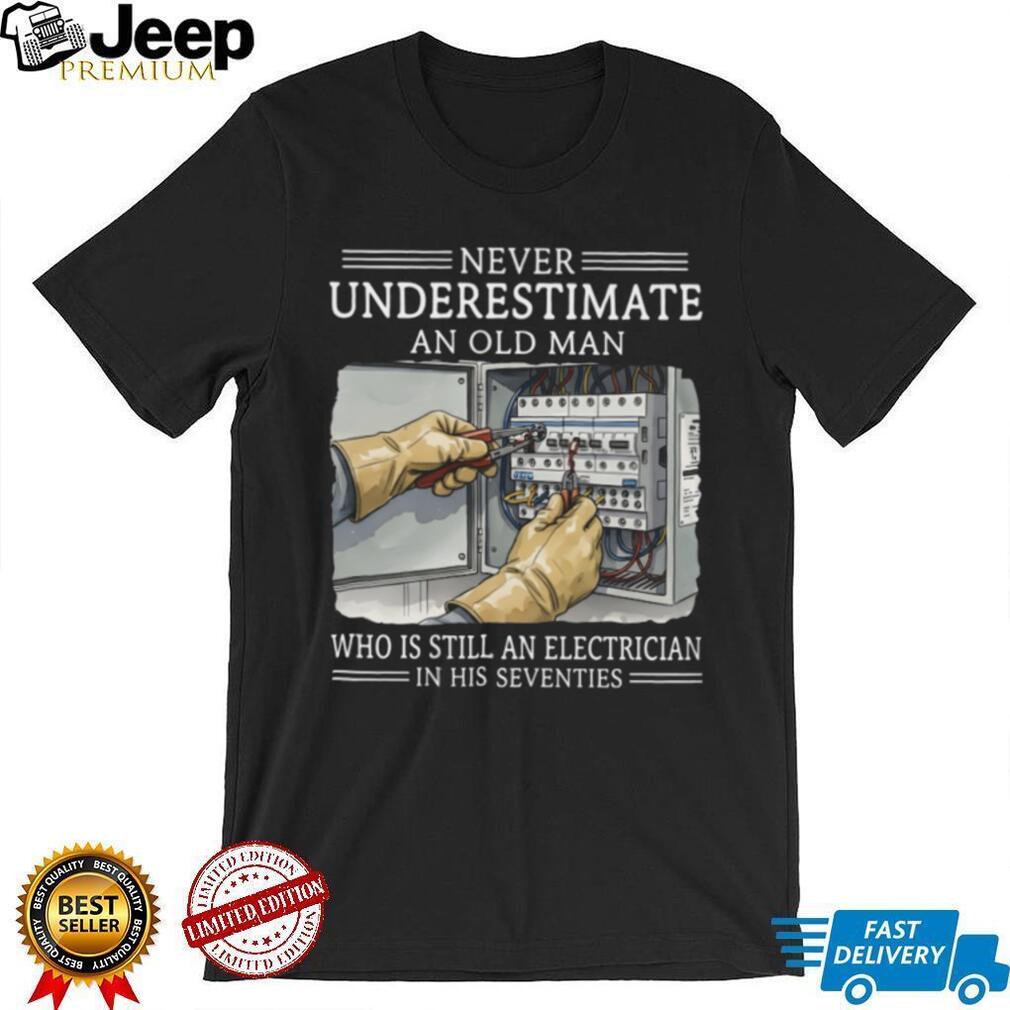 Never Underestimate An Old Man Electrician In His Seventies T Shirt