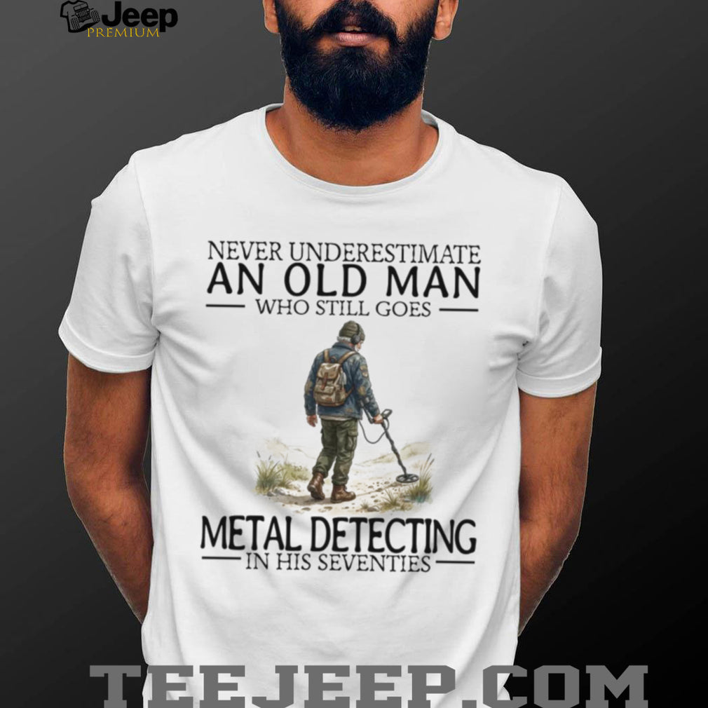 Never Underestimate An Old Man Metal Detecting In His Seventies Vintage Men Gift Shirt