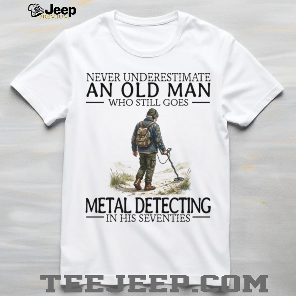 Never Underestimate An Old Man Metal Detecting In His Seventies Vintage Men Gift Shirt