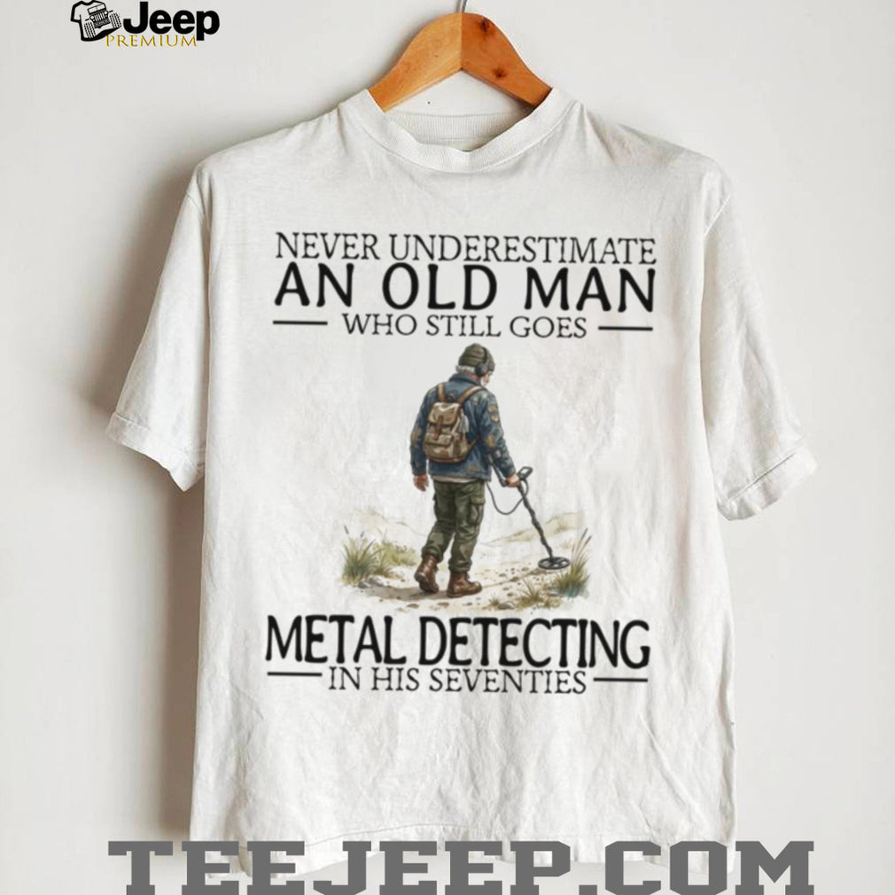 Never Underestimate An Old Man Metal Detecting In His Seventies Vintage Men Gift Shirt