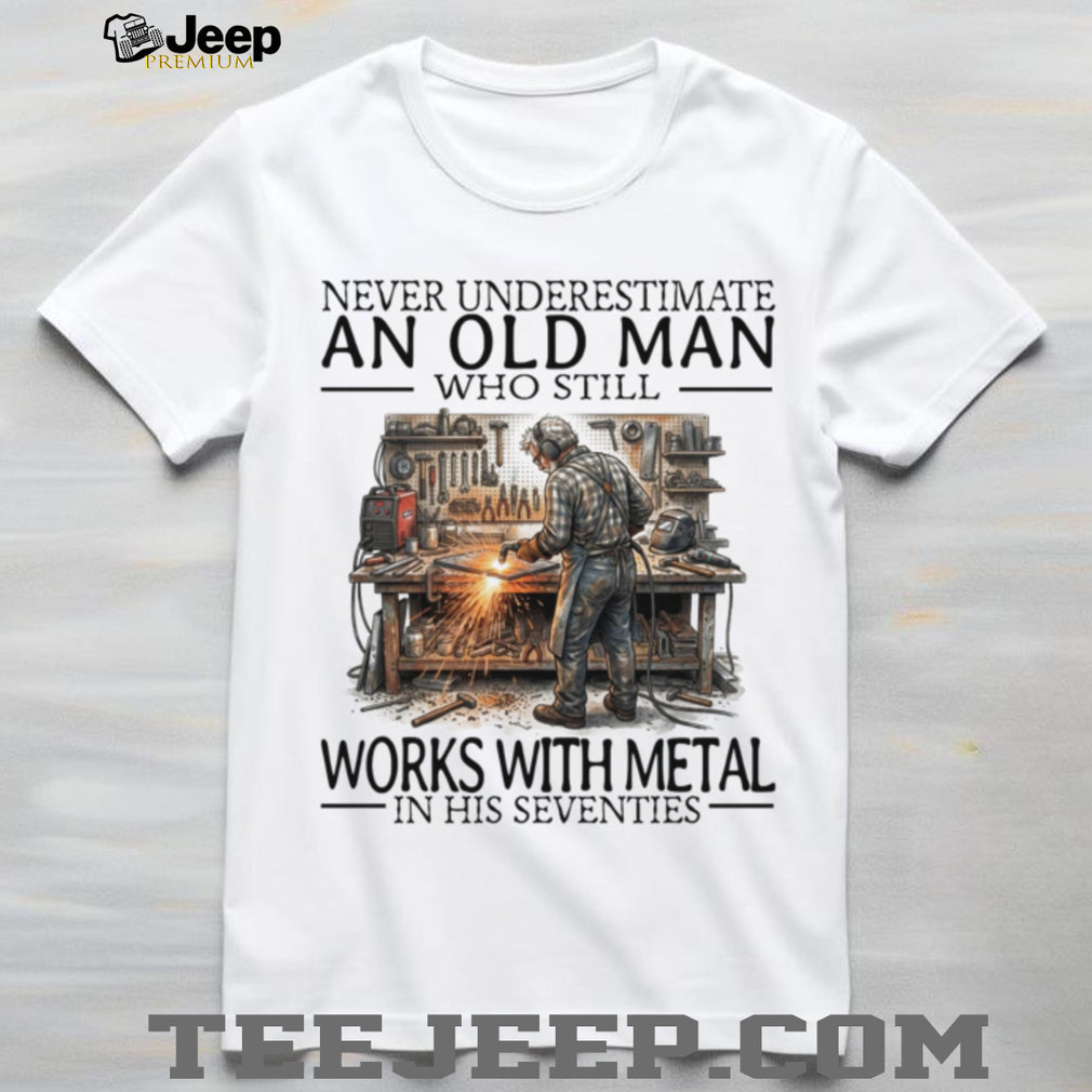 Never Underestimate An Old Man Metal Worker Funny Graphic Shirt
