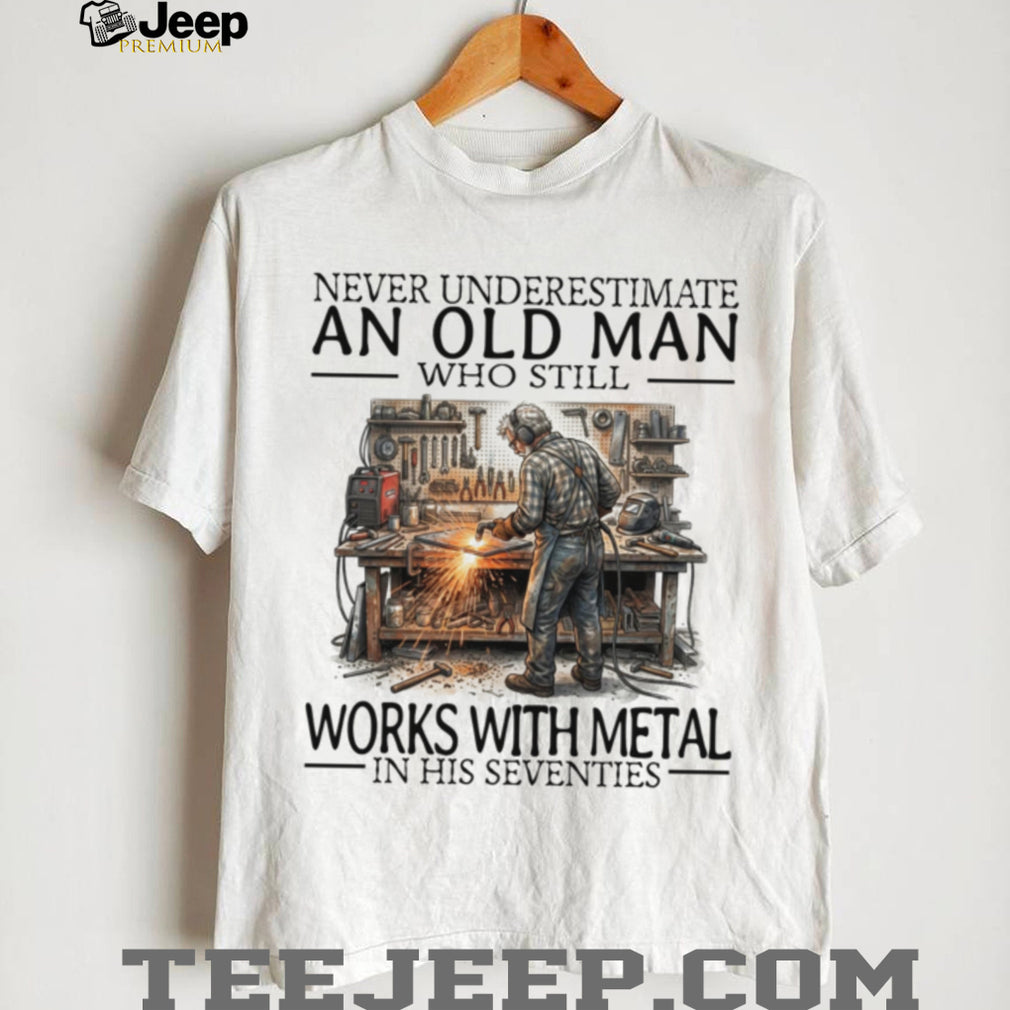 Never Underestimate An Old Man Metal Worker Funny Graphic Shirt