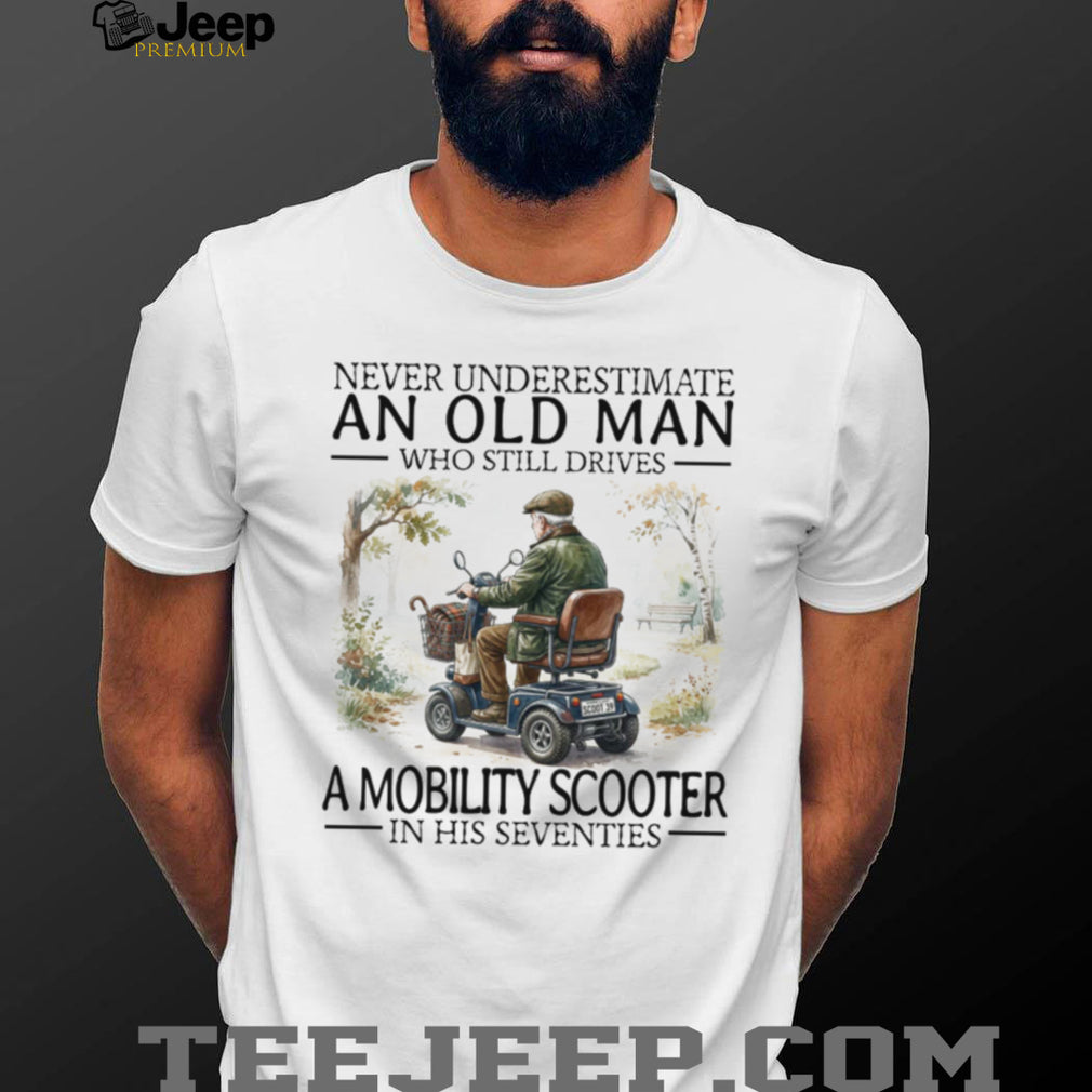 Never Underestimate An Old Man Mobility Scooter In His 70s T Shirt