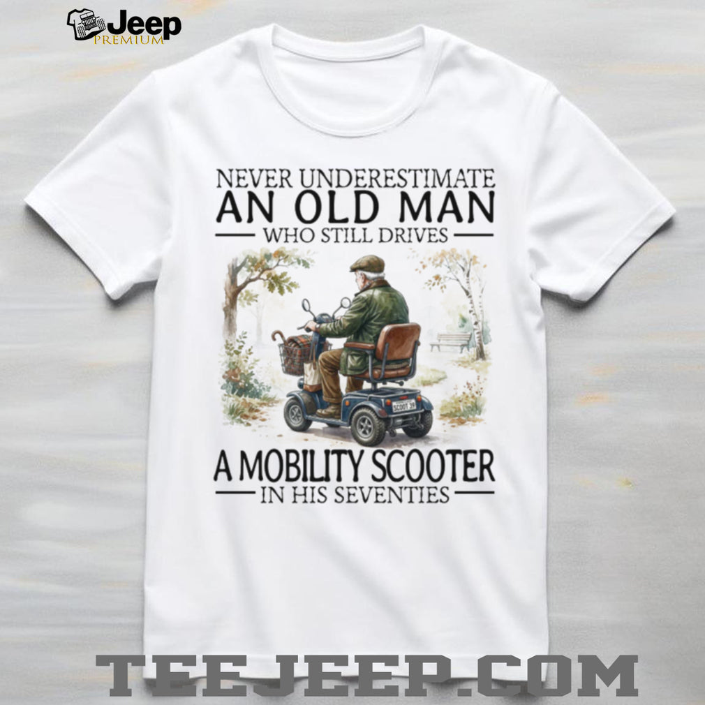 Never Underestimate An Old Man Mobility Scooter In His 70s T Shirt