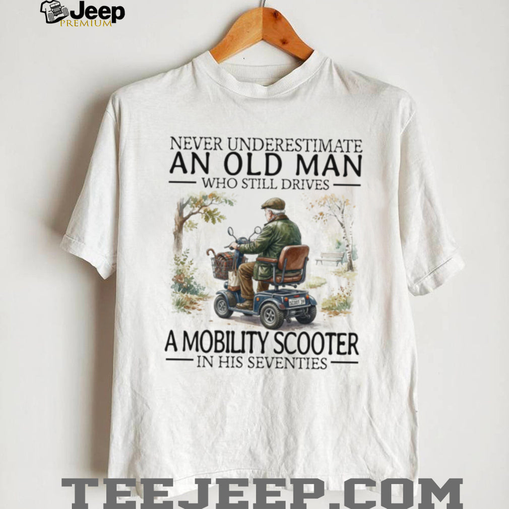 Never Underestimate An Old Man Mobility Scooter In His 70s T Shirt