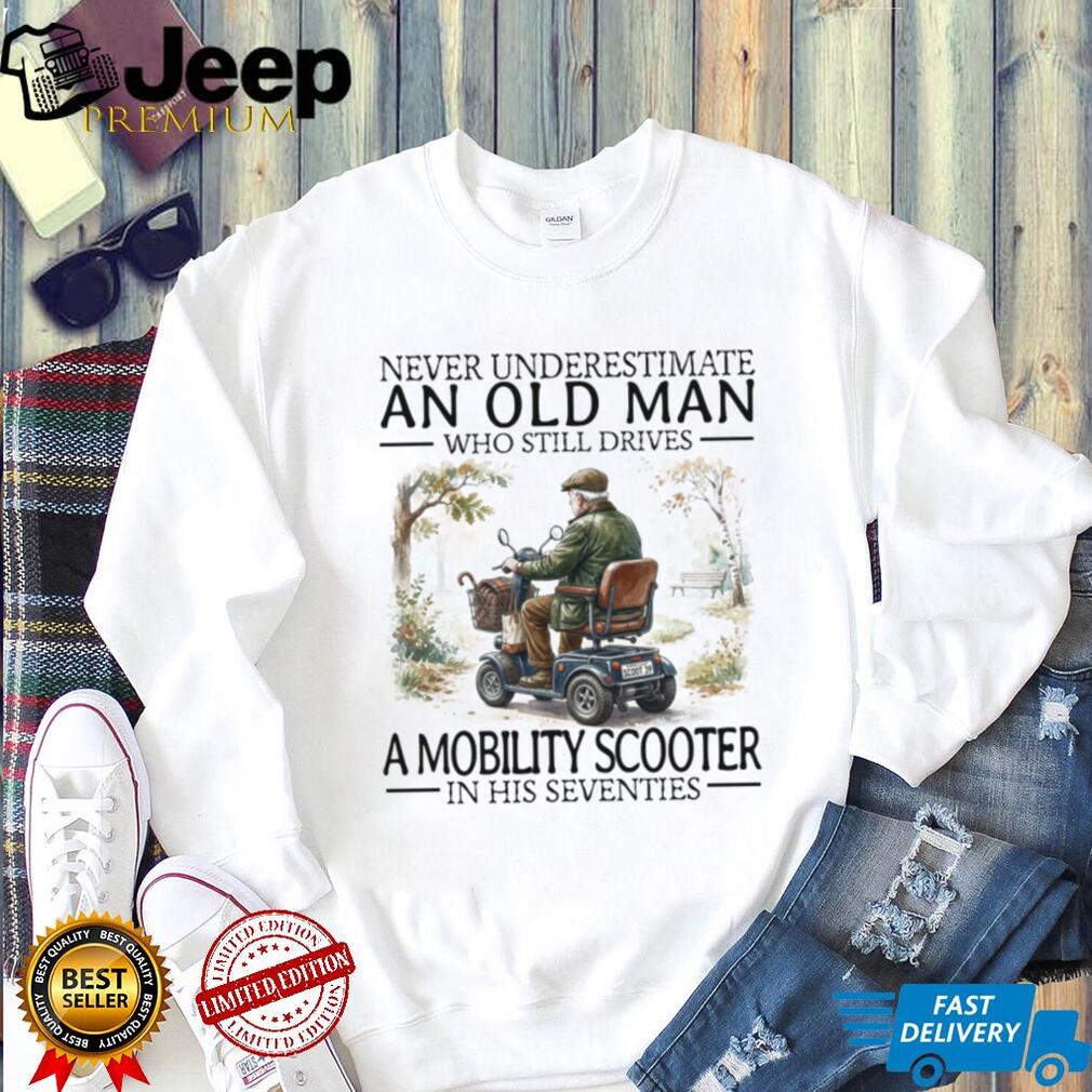 Never Underestimate An Old Man Mobility Scooter In His 70s T Shirt