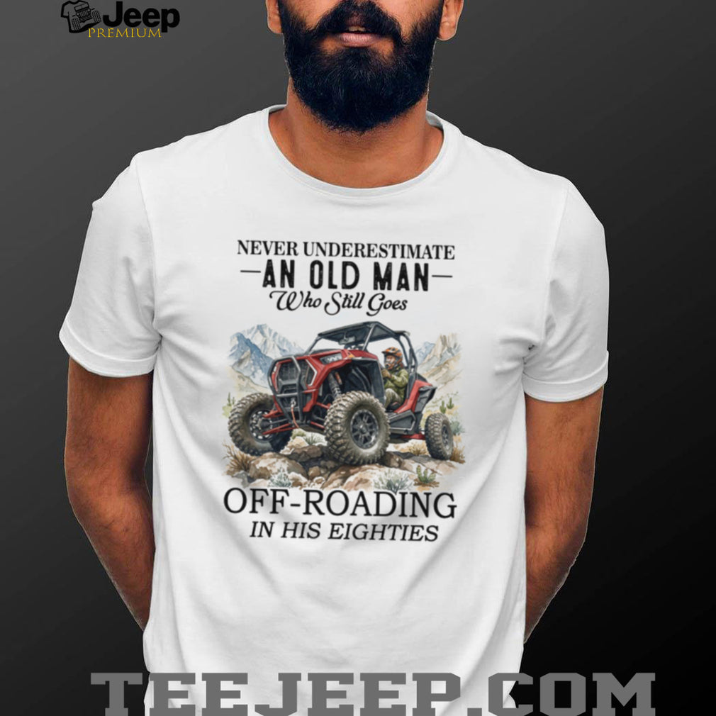 Never Underestimate An Old Man Off Roading In His Eighties Funny UTV Driver T Shirt