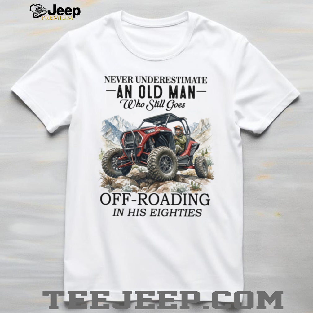 Never Underestimate An Old Man Off Roading In His Eighties Funny UTV Driver T Shirt