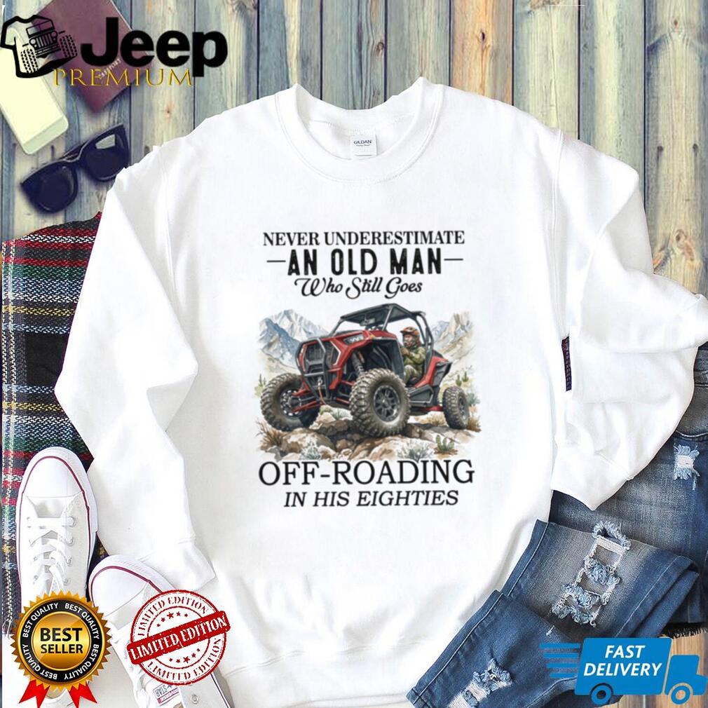 Never Underestimate An Old Man Off Roading In His Eighties Funny UTV Driver T Shirt
