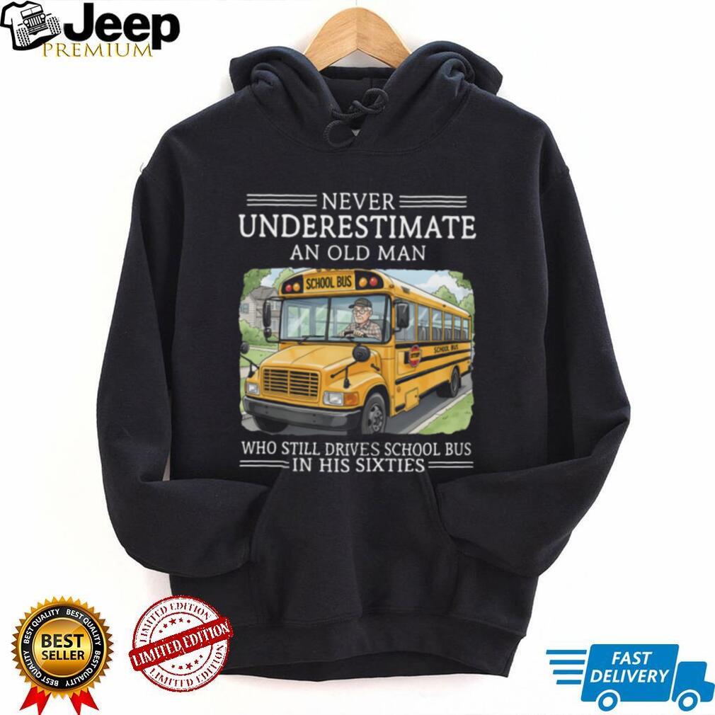 Never Underestimate An Old Man School Bus Driver In His Sixties T Shirt