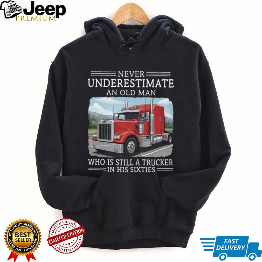 Never Underestimate An Old Man Trucker In His Sixties T Shirt