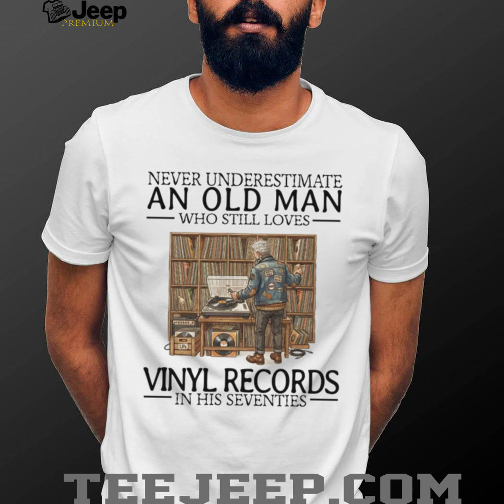 Never Underestimate An Old Man Vinyl Records In His Seventies Retro Music Lovers Shirt