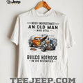Never Underestimate An Old Man Who Builds Hotrods In His Seventies T Shirt