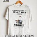 Never Underestimate An Old Man Who Cooks In His Seventies Chef T Shirt