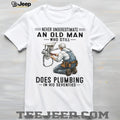 Never Underestimate An Old Man Who Does Plumbing Plumber Gift T Shirt