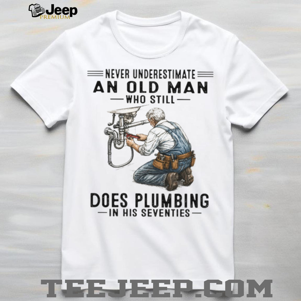 Never Underestimate An Old Man Who Does Plumbing Plumber Gift T Shirt