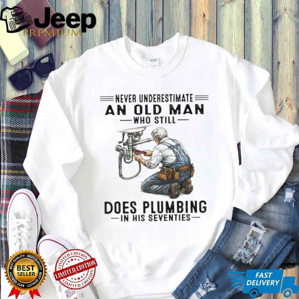 Never Underestimate An Old Man Who Does Plumbing Plumber Gift T Shirt