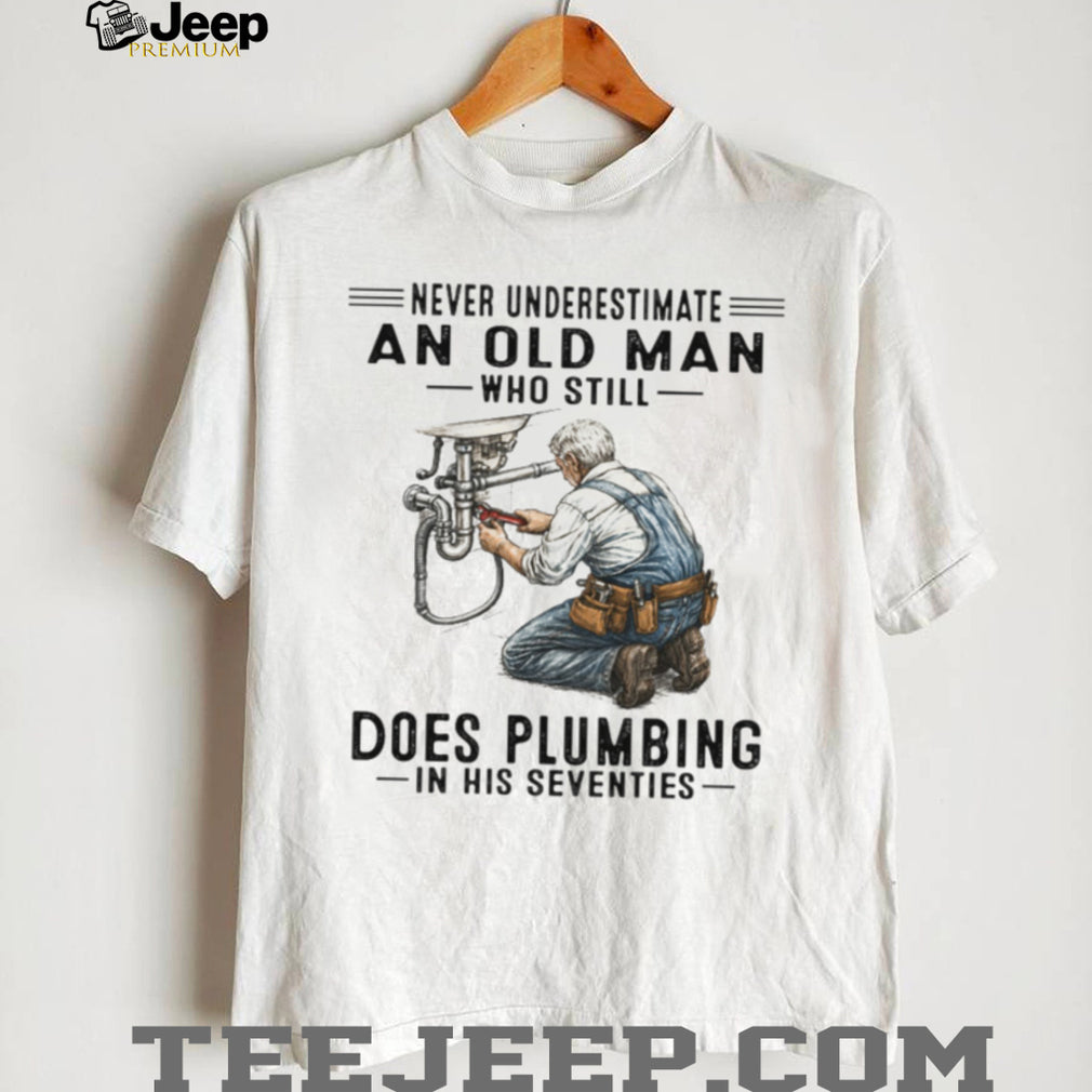 Never Underestimate An Old Man Who Does Plumbing Plumber Gift T Shirt