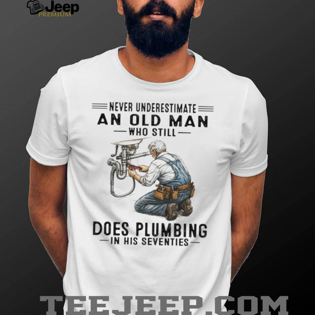 Never Underestimate An Old Man Who Does Plumbing Plumber Gift T Shirt