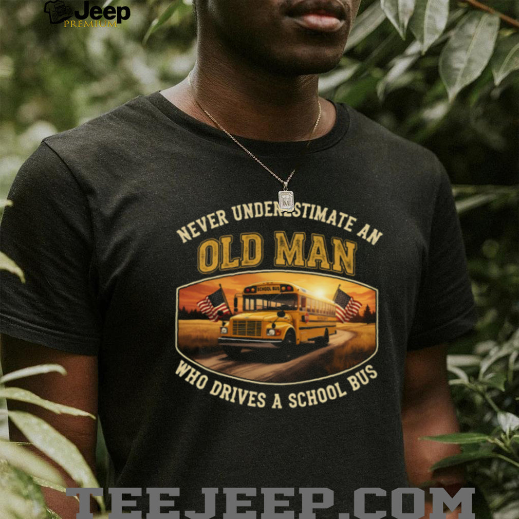 Never Underestimate An Old Man Who Drives A School Bus T Shirt