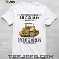 Never Underestimate An Old Man Who Operates Dozers In His Sixties T Shirt