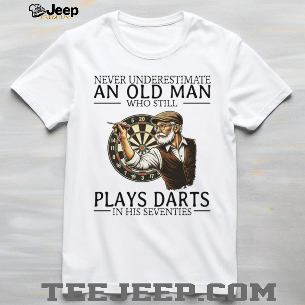 Never Underestimate An Old Man Who Plays Darts In His Seventies T Shirt