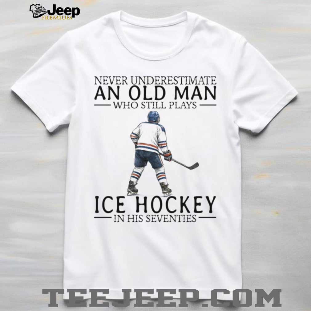 Never Underestimate An Old Man Who Plays Ice Hockey In His Seventies T Shirt