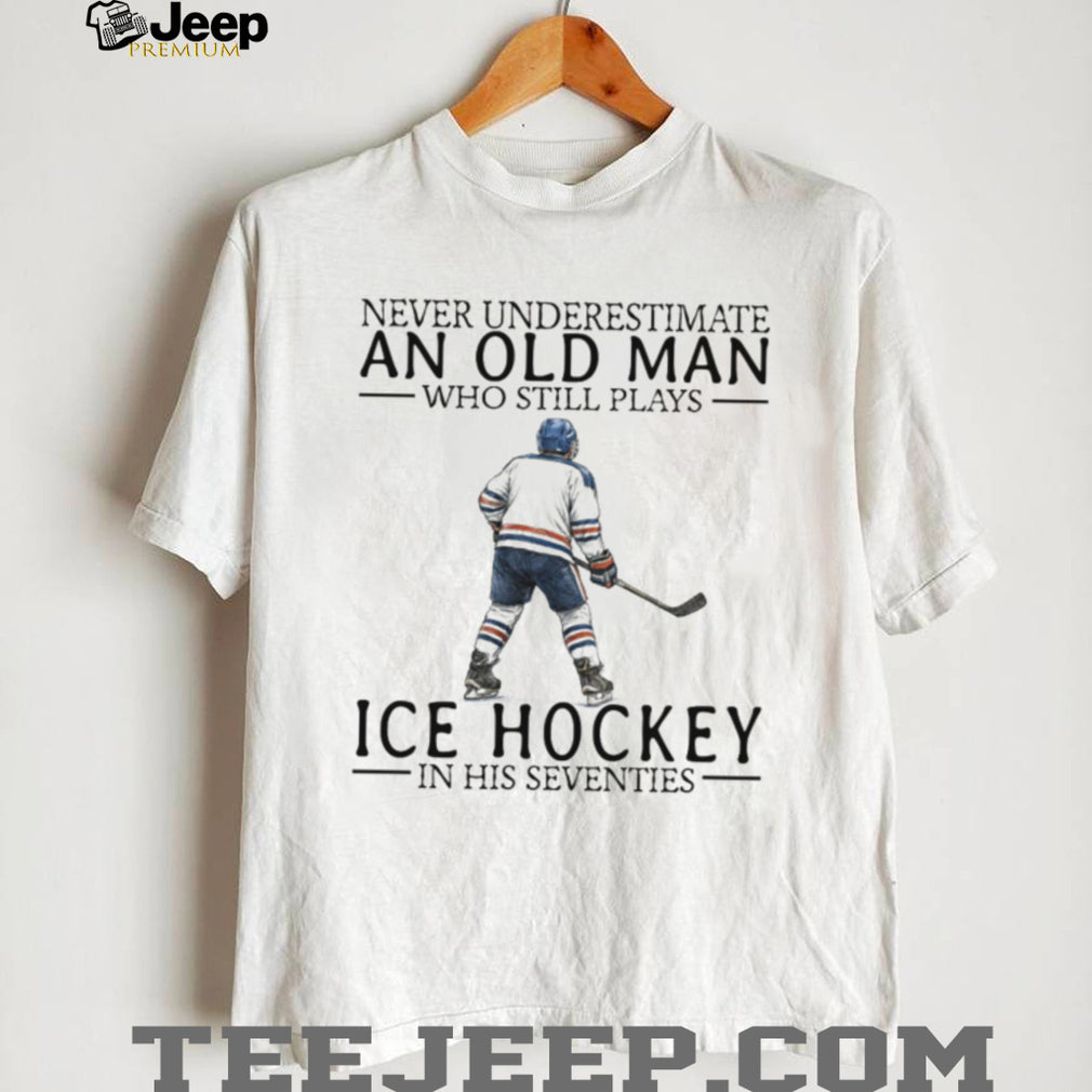Never Underestimate An Old Man Who Plays Ice Hockey In His Seventies T Shirt